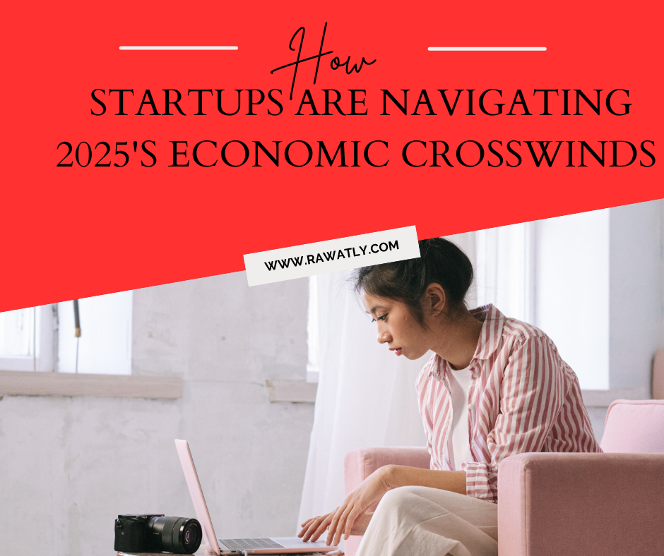 Layoffs, Pivots & Comebacks: How Startups Are Navigating 2025’s Economic Crosswinds